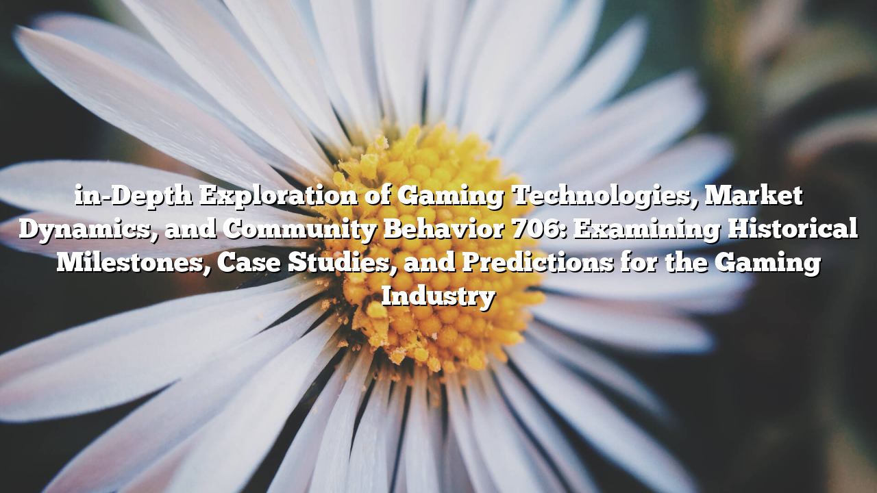 in-Depth Exploration of Gaming Technologies, Market Dynamics, and Community Behavior 706: Examining Historical Milestones, Case Studies, and Predictions for the Gaming Industry