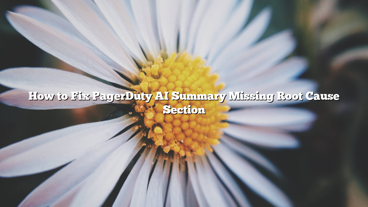 How to Fix PagerDuty AI Summary Missing Root Cause Section